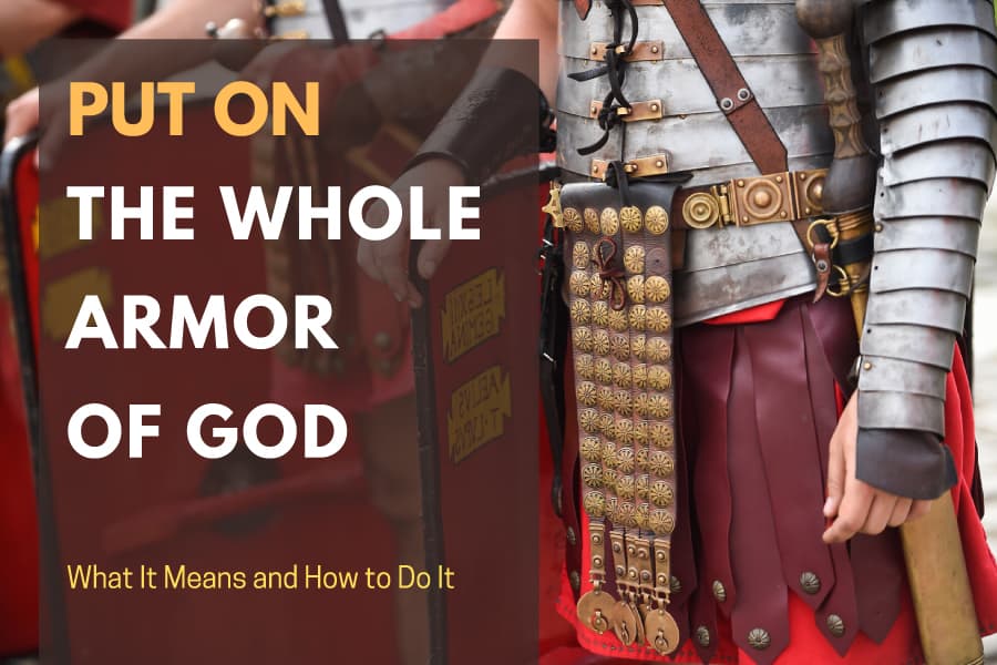 Put on the Whole Armor of God – What it Means & How to Do It